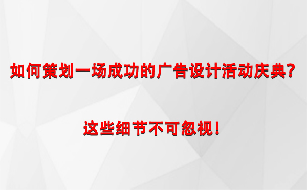 如何策划一场成功的金川广告设计金川活动庆典？这些细节不可忽视！